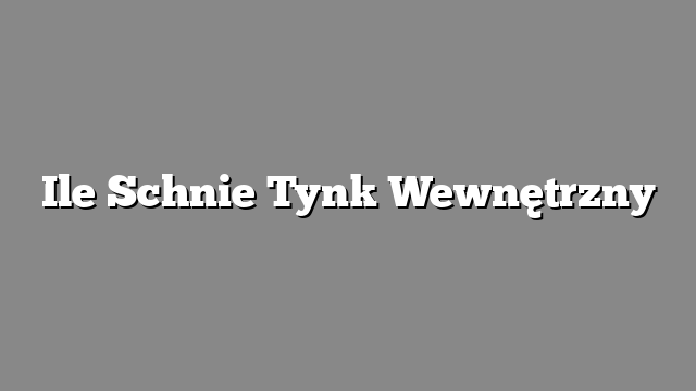 Ile Schnie Tynk Wewnętrzny