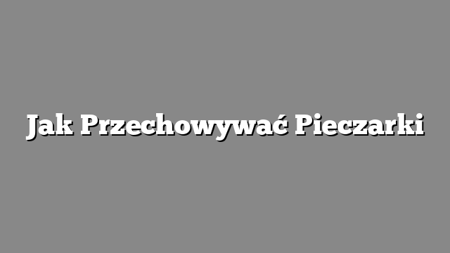 Jak Przechowywać Pieczarki