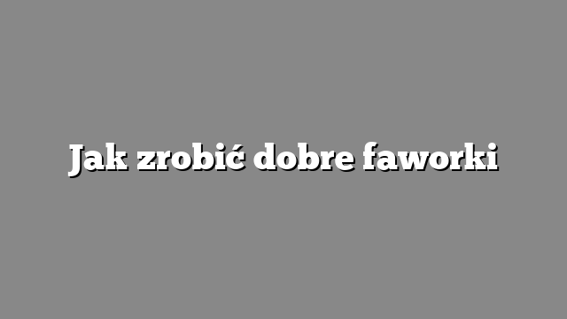 Jak zrobić dobre faworki